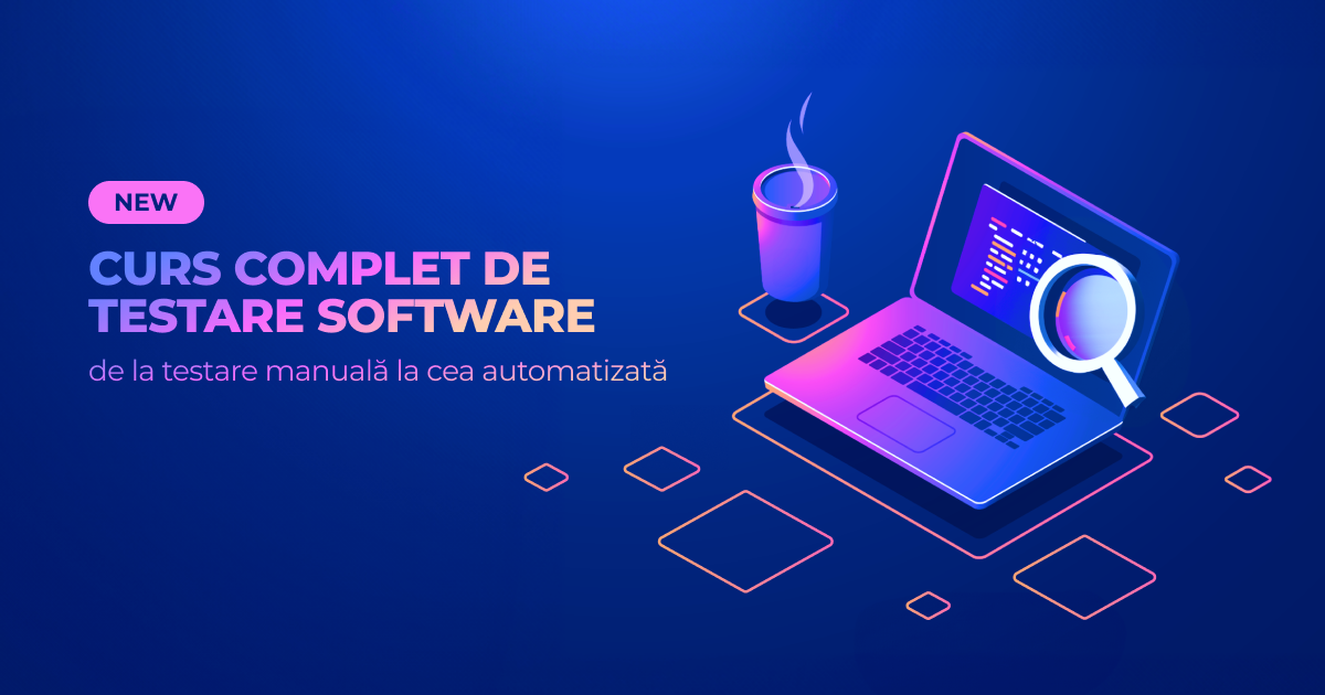 Curs Complet de Testare Software: De la testare manuală, la cea automatizată.